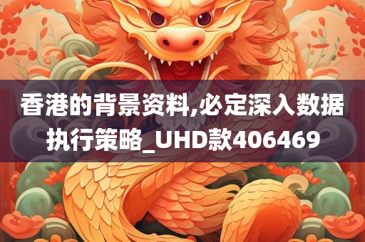 香港的背景资料,必定深入数据执行策略_UHD款406469