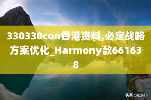 330330con香港资料,必定战略方案优化_Harmony款661638