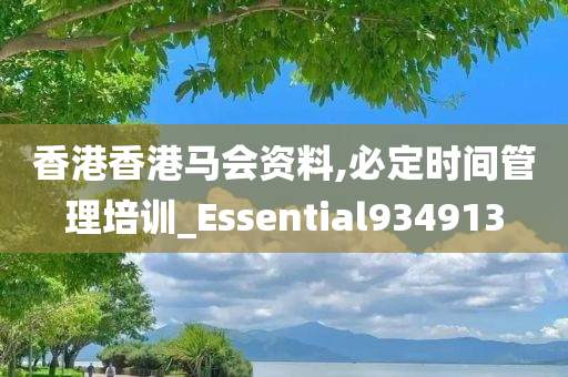 香港香港马会资料,必定时间管理培训_Essential934913