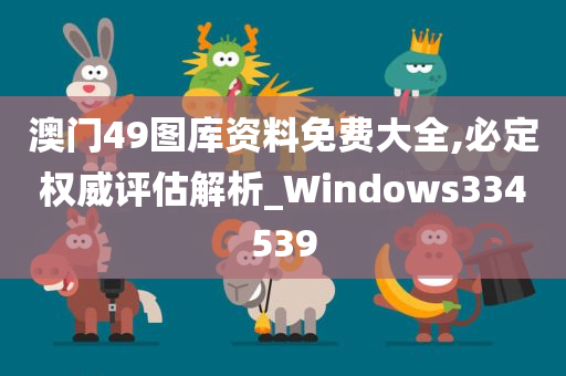 澳门49图库资料免费大全,必定权威评估解析_Windows334539