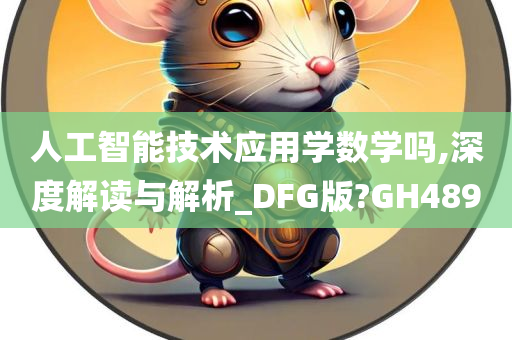 人工智能技术应用学数学吗,深度解读与解析_DFG版?GH489