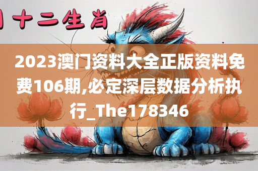 2023澳门资料大全正版资料免费106期,必定深层数据分析执行_The178346