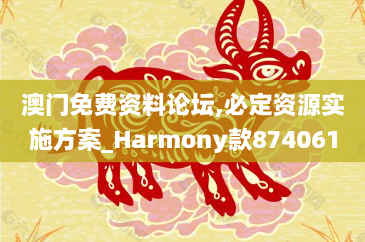 澳门免费资料论坛,必定资源实施方案_Harmony款874061