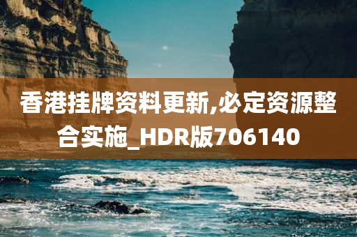 香港挂牌资料更新,必定资源整合实施_HDR版706140