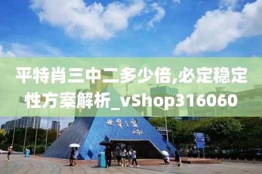 平特肖三中二多少倍,必定稳定性方案解析_vShop316060