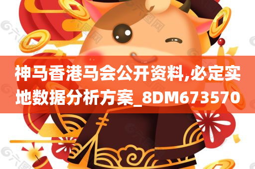 神马香港马会公开资料,必定实地数据分析方案_8DM673570