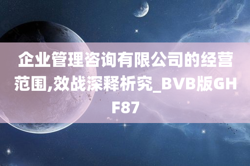 企业管理咨询有限公司的经营范围,效战深释析究_BVB版GHF87