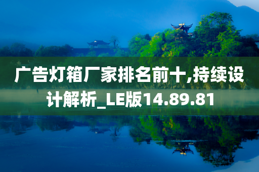 广告灯箱厂家排名前十,持续设计解析_LE版14.89.81