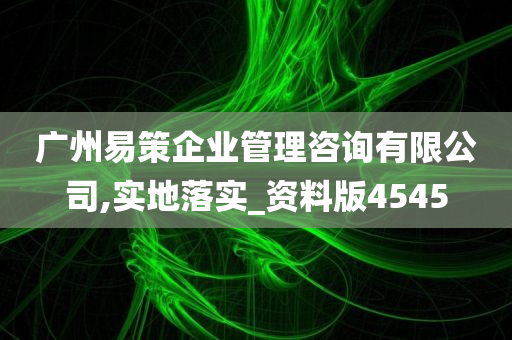 广州易策企业管理咨询有限公司,实地落实_资料版4545