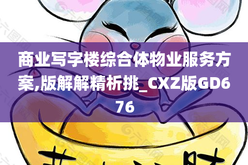 商业写字楼综合体物业服务方案,版解解精析挑_CXZ版GD676