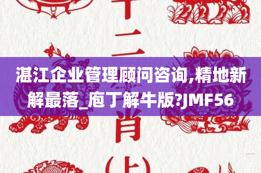 湛江企业管理顾问咨询,精地新解最落_庖丁解牛版?JMF56