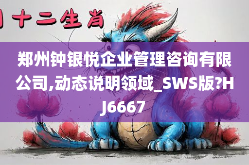 郑州钟银悦企业管理咨询有限公司,动态说明领域_SWS版?HJ6667