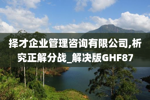 择才企业管理咨询有限公司,析究正解分战_解决版GHF87