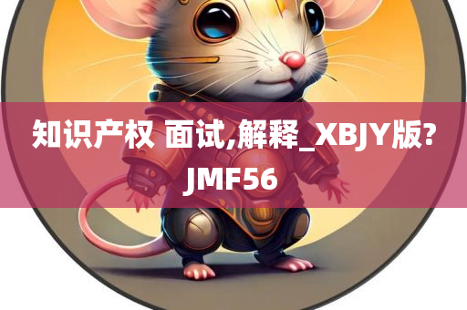 知识产权 面试,解释_XBJY版?JMF56