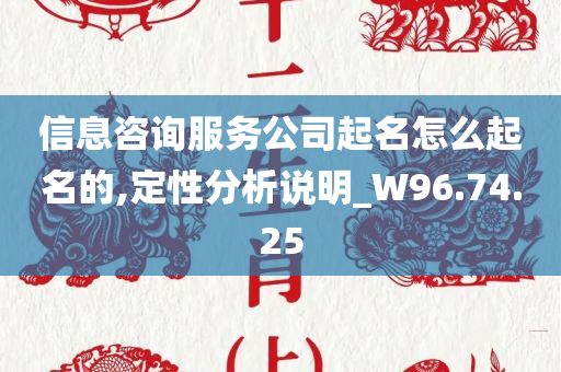 信息咨询服务公司起名怎么起名的,定性分析说明_W96.74.25