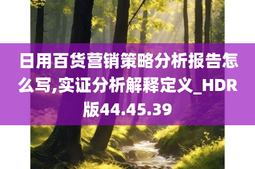 日用百货营销策略分析报告怎么写,实证分析解释定义_HDR版44.45.39