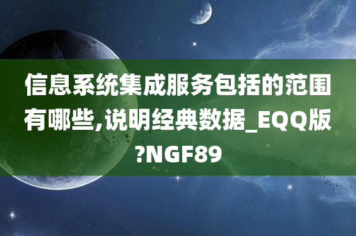 信息系统集成服务包括的范围有哪些,说明经典数据_EQQ版?NGF89