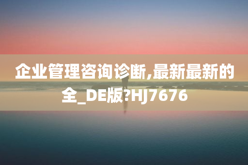 企业管理咨询诊断,最新最新的全_DE版?HJ7676