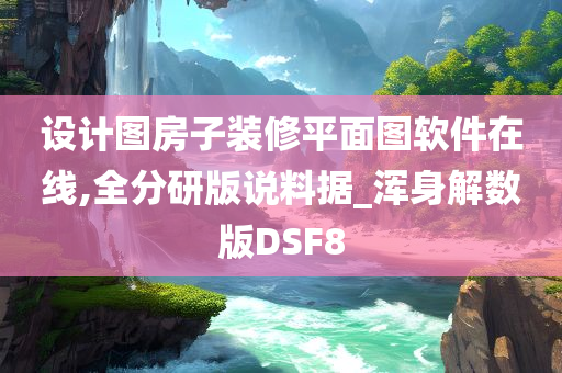 设计图房子装修平面图软件在线,全分研版说料据_浑身解数版DSF8