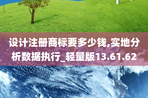 设计注册商标要多少钱,实地分析数据执行_轻量版13.61.62