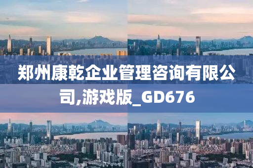 郑州康乾企业管理咨询有限公司,游戏版_GD676