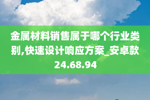 金属材料销售属于哪个行业类别,快速设计响应方案_安卓款24.68.94