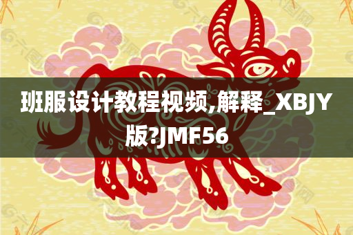 班服设计教程视频,解释_XBJY版?JMF56