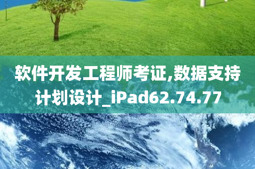 软件开发工程师考证,数据支持计划设计_iPad62.74.77