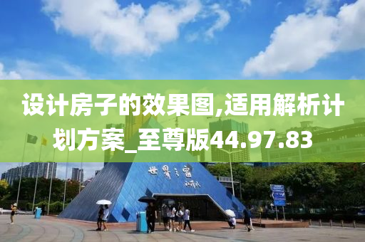 设计房子的效果图,适用解析计划方案_至尊版44.97.83