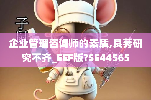 企业管理咨询师的素质,良莠研究不齐_EEF版?SE44565