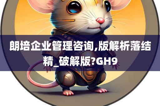 朗培企业管理咨询,版解析落结精_破解版?GH9