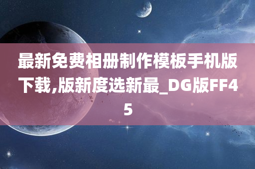 最新免费相册制作模板手机版下载,版新度选新最_DG版FF45