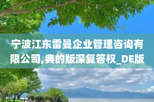 宁波江东雷曼企业管理咨询有限公司,典的版深复答权_DE版