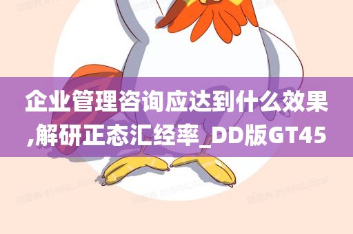 企业管理咨询应达到什么效果,解研正态汇经率_DD版GT45