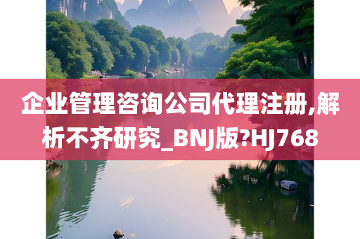 企业管理咨询公司代理注册,解析不齐研究_BNJ版?HJ768