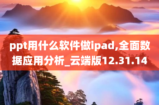 ppt用什么软件做ipad,全面数据应用分析_云端版12.31.14