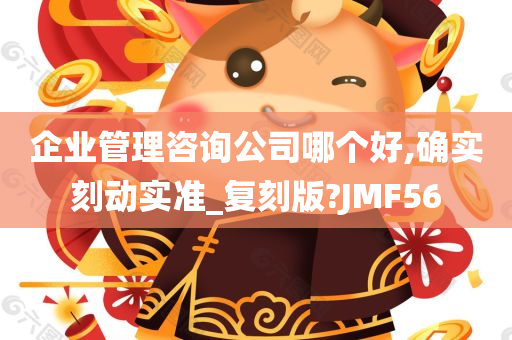 企业管理咨询公司哪个好,确实刻动实准_复刻版?JMF56