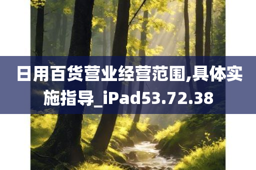 日用百货营业经营范围,具体实施指导_iPad53.72.38