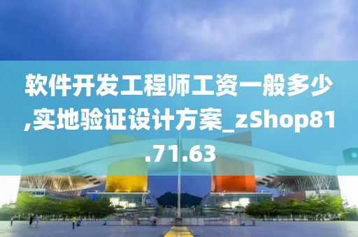 软件开发工程师工资一般多少,实地验证设计方案_zShop81.71.63