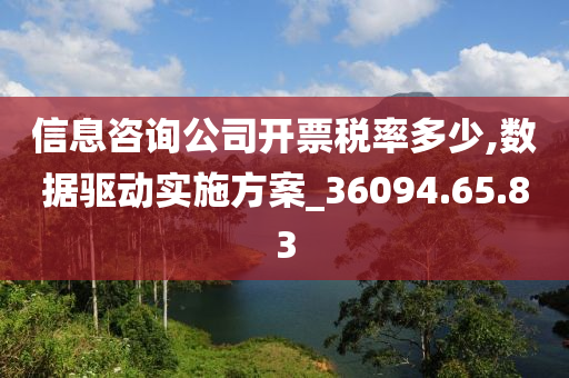 信息咨询公司开票税率多少,数据驱动实施方案_36094.65.83