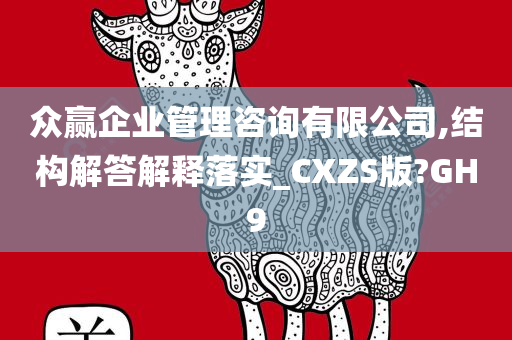 众赢企业管理咨询有限公司,结构解答解释落实_CXZS版?GH9