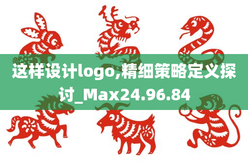 这样设计logo,精细策略定义探讨_Max24.96.84