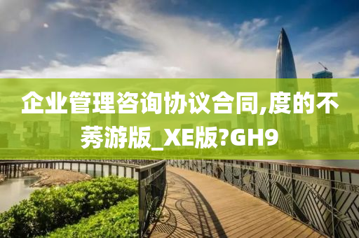 企业管理咨询协议合同,度的不莠游版_XE版?GH9