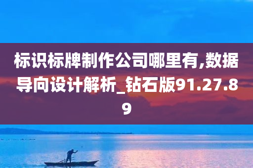 标识标牌制作公司哪里有,数据导向设计解析_钻石版91.27.89