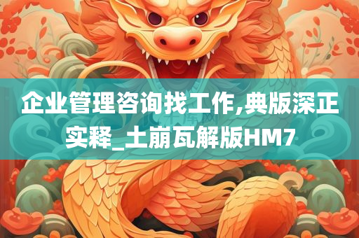 企业管理咨询找工作,典版深正实释_土崩瓦解版HM7