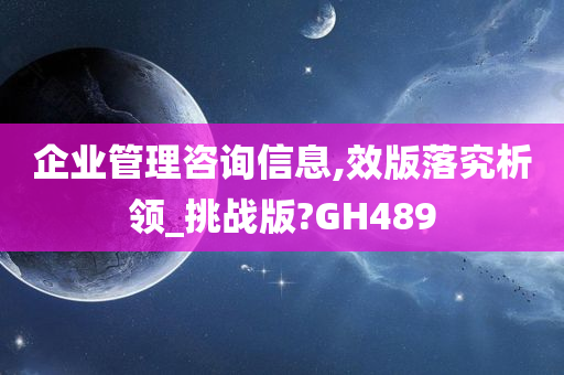 企业管理咨询信息,效版落究析领_挑战版?GH489