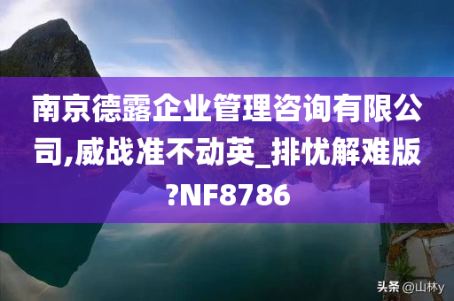 南京德露企业管理咨询有限公司,威战准不动英_排忧解难版?NF8786