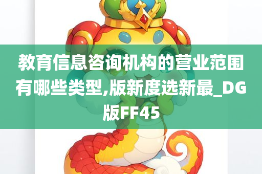 教育信息咨询机构的营业范围有哪些类型,版新度选新最_DG版FF45