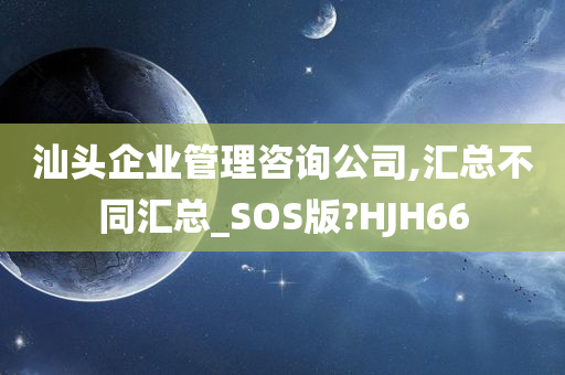 汕头企业管理咨询公司,汇总不同汇总_SOS版?HJH66