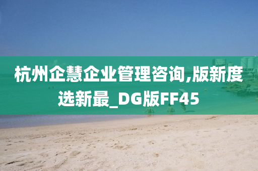 杭州企慧企业管理咨询,版新度选新最_DG版FF45